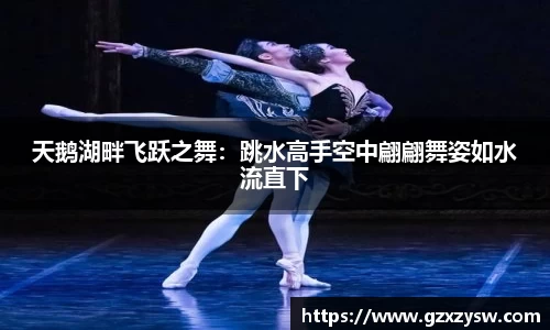 天鹅湖畔飞跃之舞：跳水高手空中翩翩舞姿如水流直下