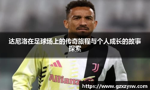 达尼洛在足球场上的传奇旅程与个人成长的故事探索